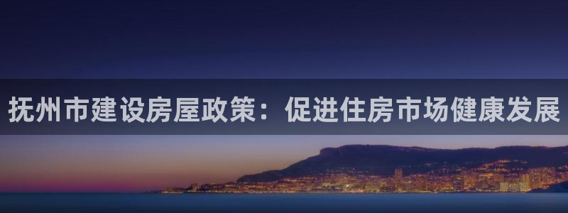 狗子28国际娱乐：抚州市建设房屋政策：促进住房市场健康发展